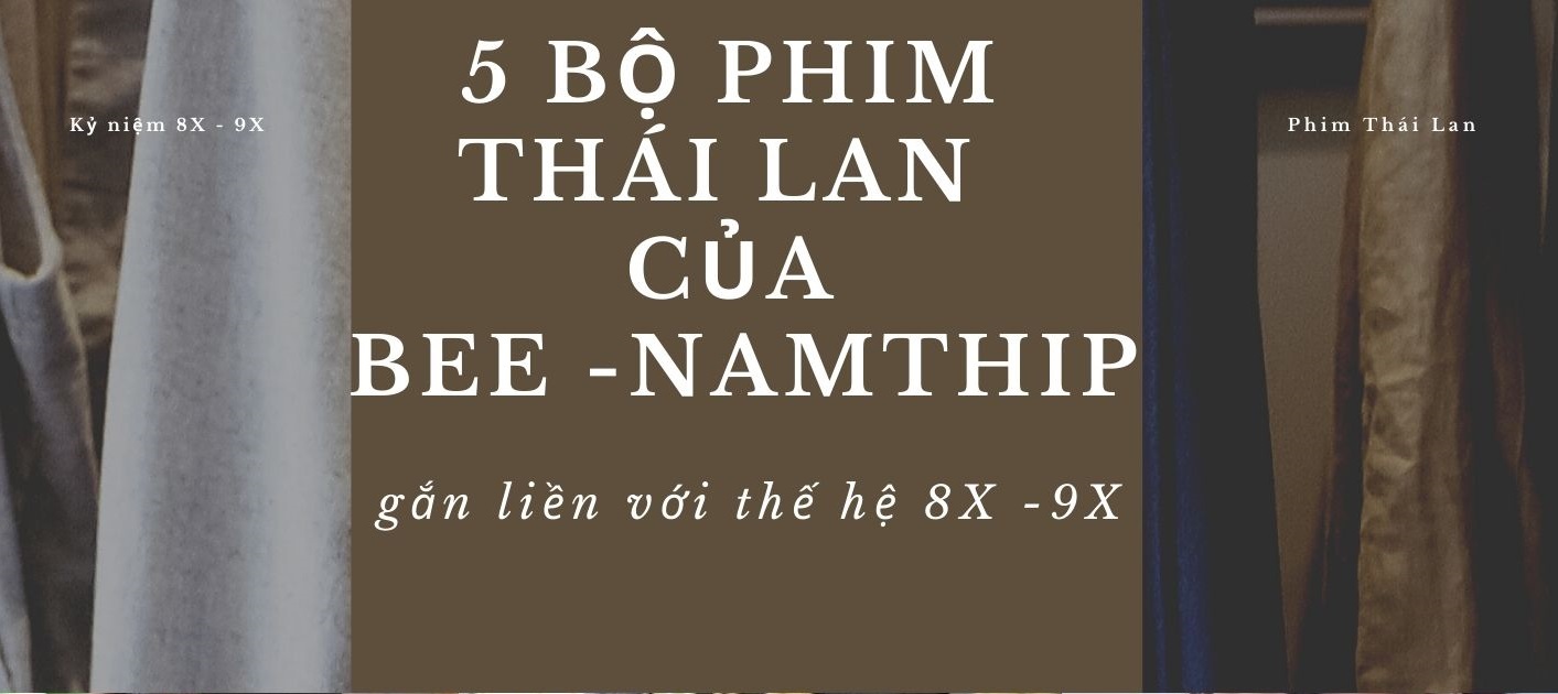 5 bộ phim của nàng Bee Namthip gắn liền với thế hệ 8X - 9X